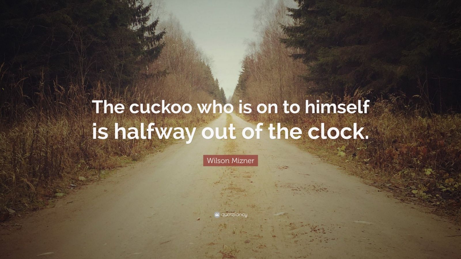 1026883-Wilson-Mizner-Quote-The-cuckoo-who-is-on-to-himself-is-halfway-out.jpg
